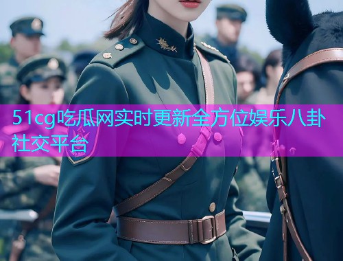 51cg吃瓜网实时更新全方位娱乐八卦社交平台